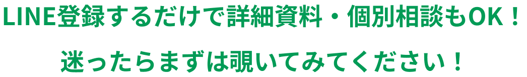 LINE登録するだけで詳細資料・個別相談もOK！迷ったらまずは覗いてみてください！